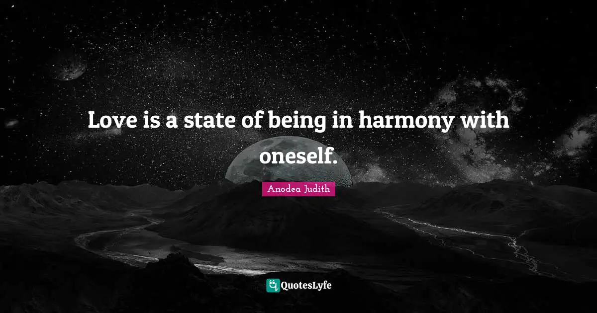 Love is a state of being in harmony with oneself.