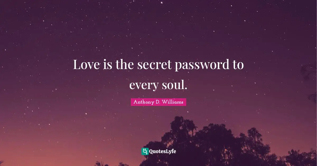 Love is the secret password to every soul.