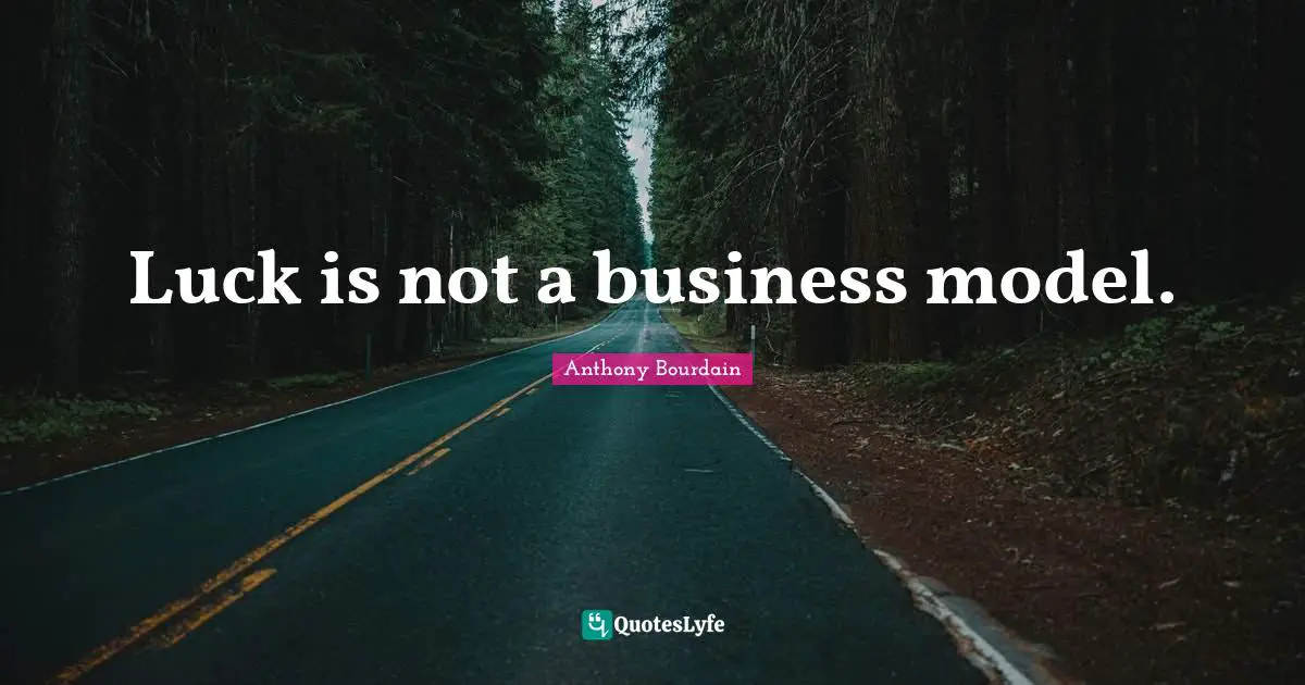 Luck is not a business model.