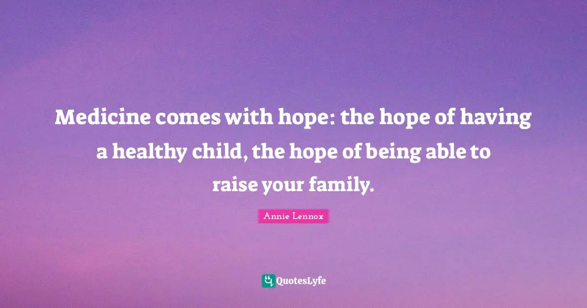 Medicine comes with hope: the hope of having a healthy child, the hope of being able to raise your family.