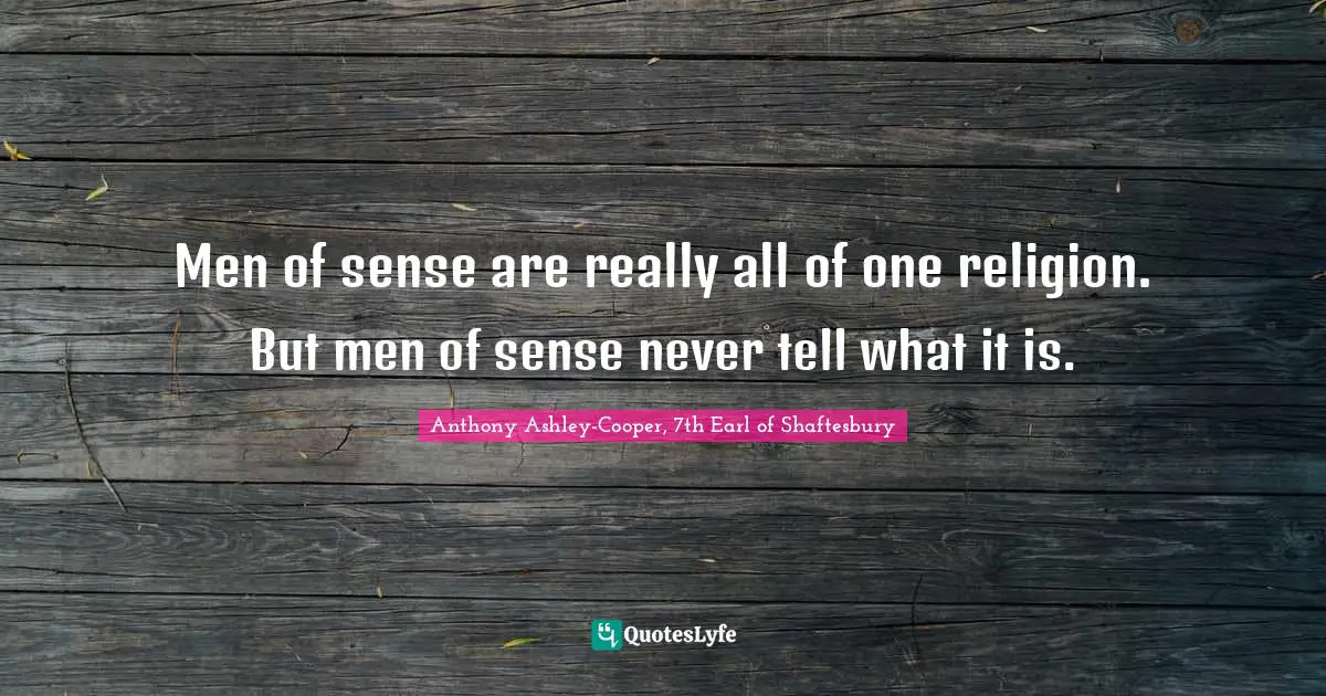 Men of sense are really all of one religion. But men of sense never tell what it is.