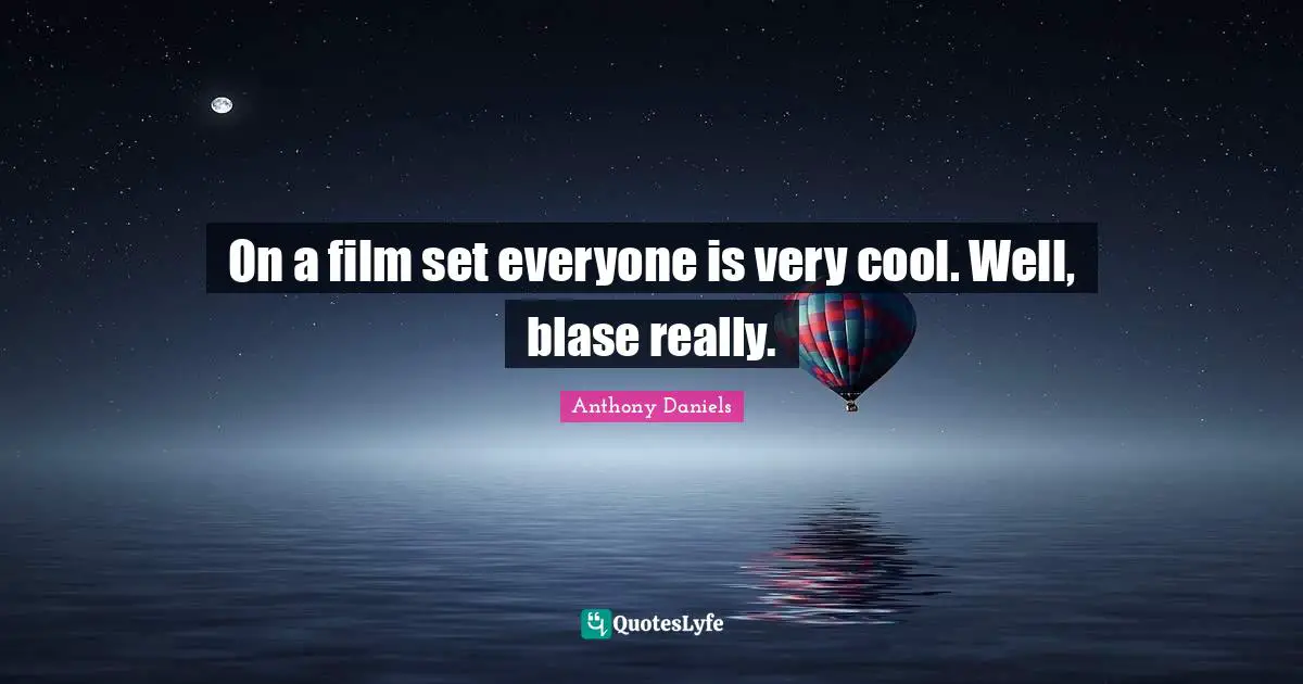 On a film set everyone is very cool. Well, blase really.