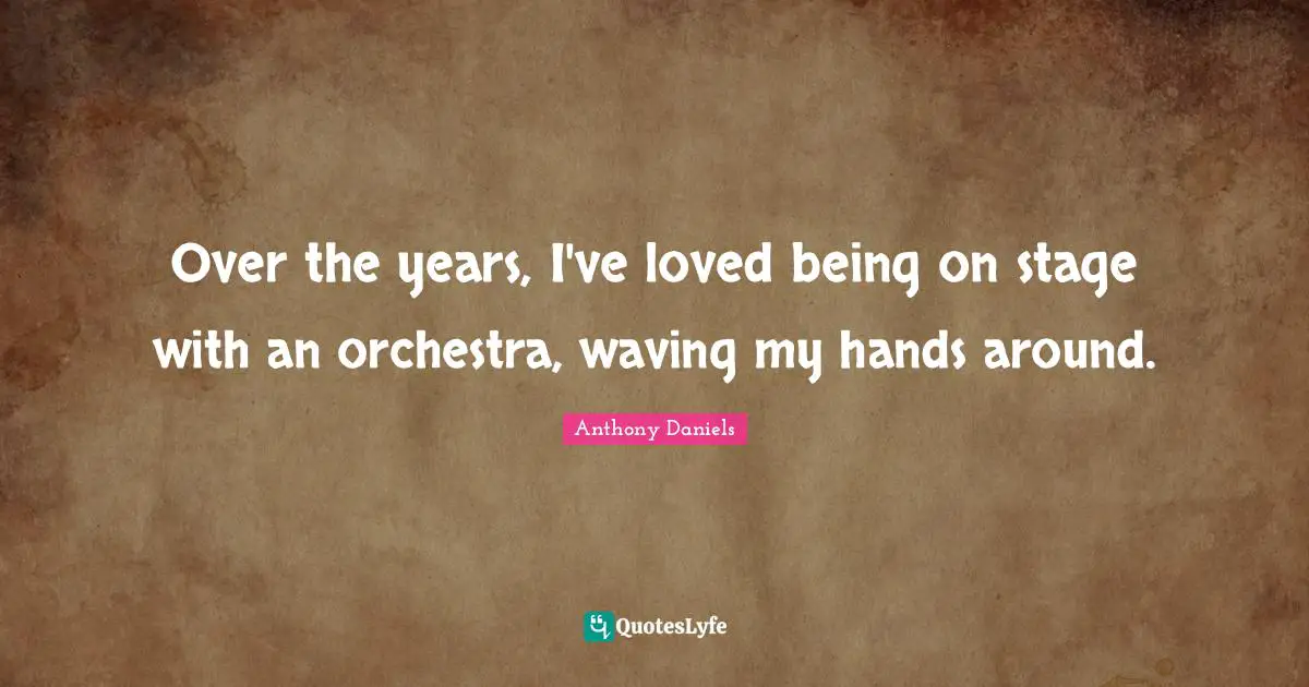 Over the years, I've loved being on stage with an orchestra, waving my hands around.