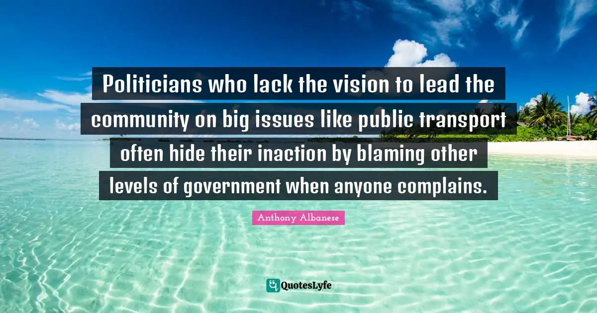 Politicians who lack the vision to lead the community on big issues like public transport often hide their inaction by blaming other levels of government when anyone complains.