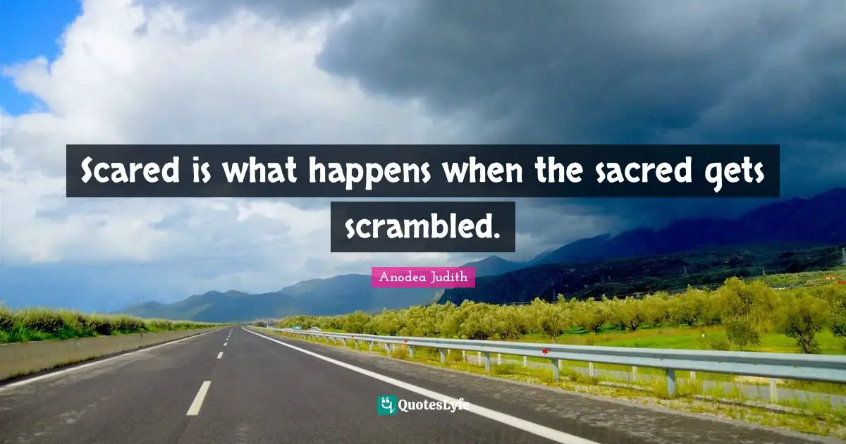 Scared is what happens when the sacred gets scrambled.