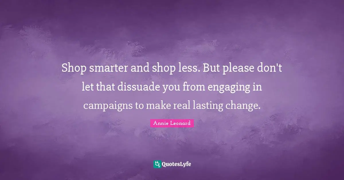 Shop smarter and shop less. But please don't let that dissuade you from engaging in campaigns to make real lasting change.
