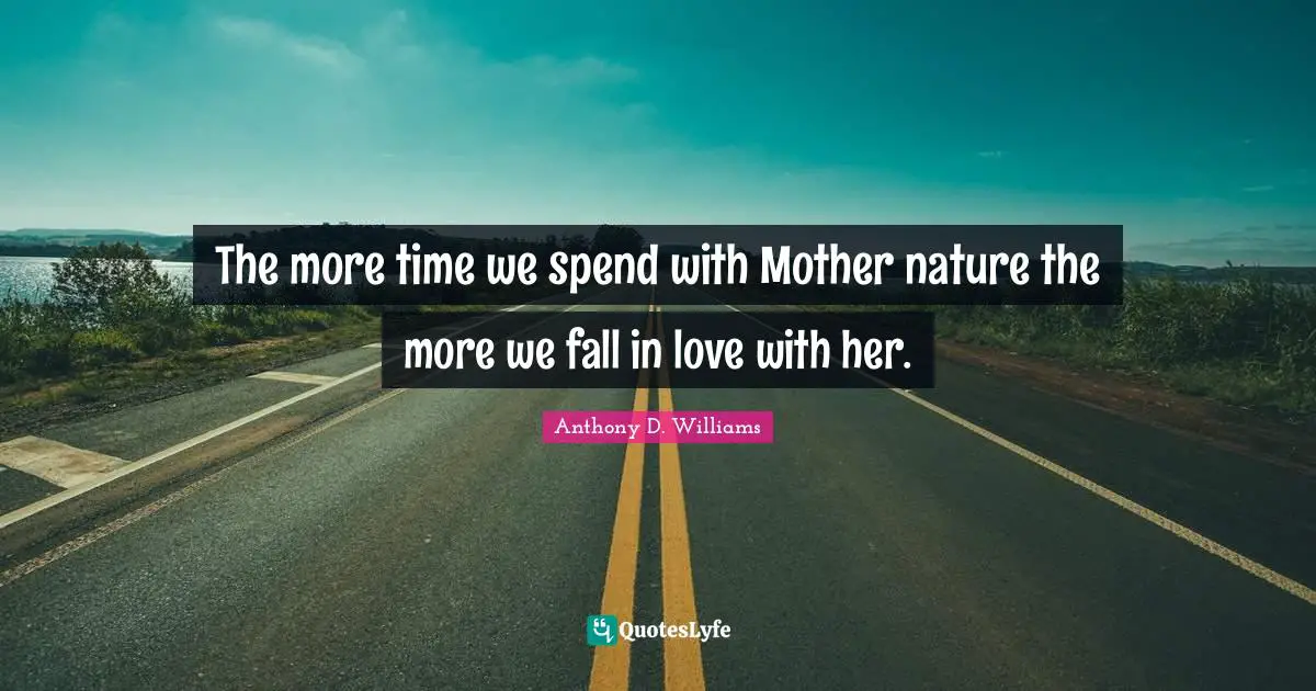 The more time we spend with Mother nature the more we fall in love with her.