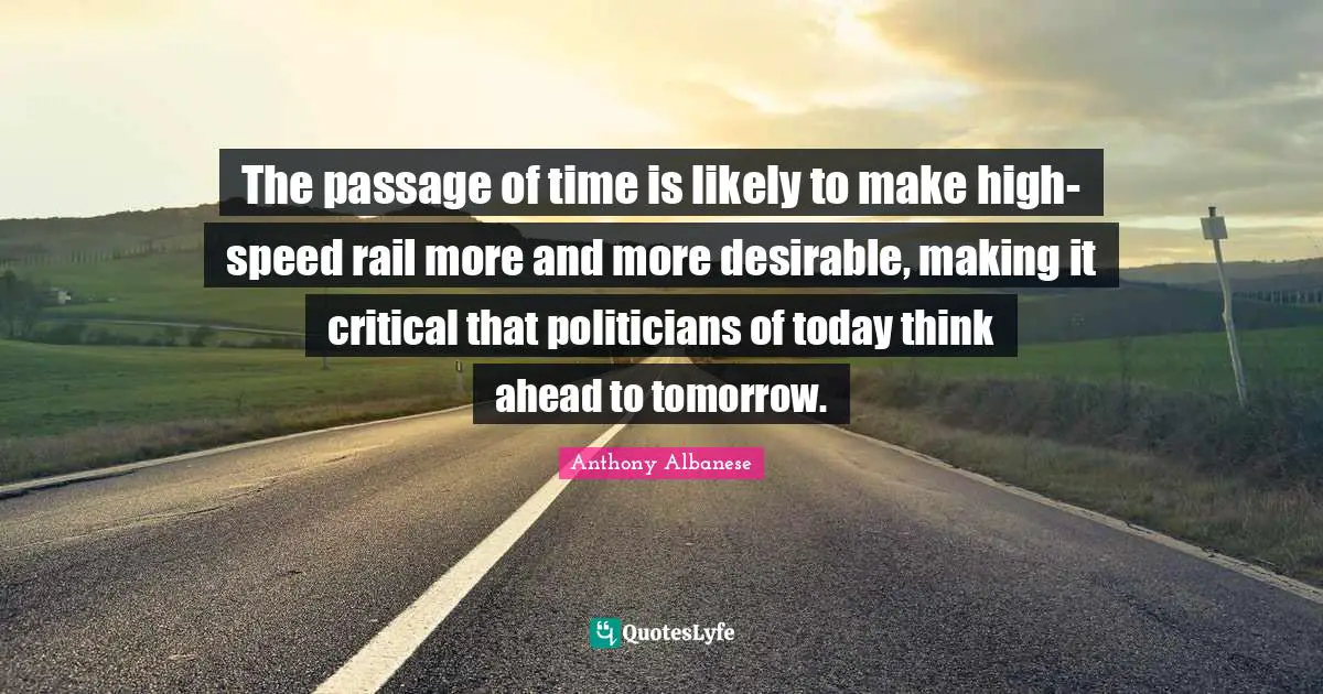 The passage of time is likely to make high-speed rail more and more desirable, making it critical that politicians of today think ahead to tomorrow.
