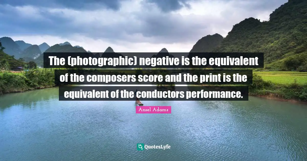 The (photographic) negative is the equivalent of the composers score and the print is the equivalent of the conductors performance.