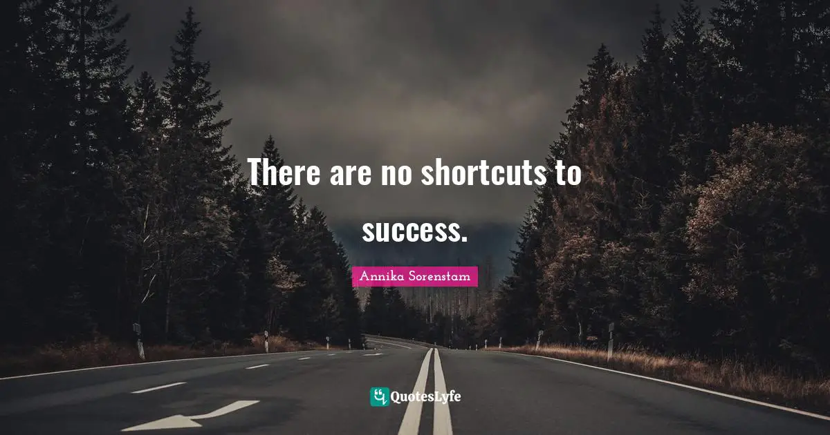 There are no shortcuts to success.