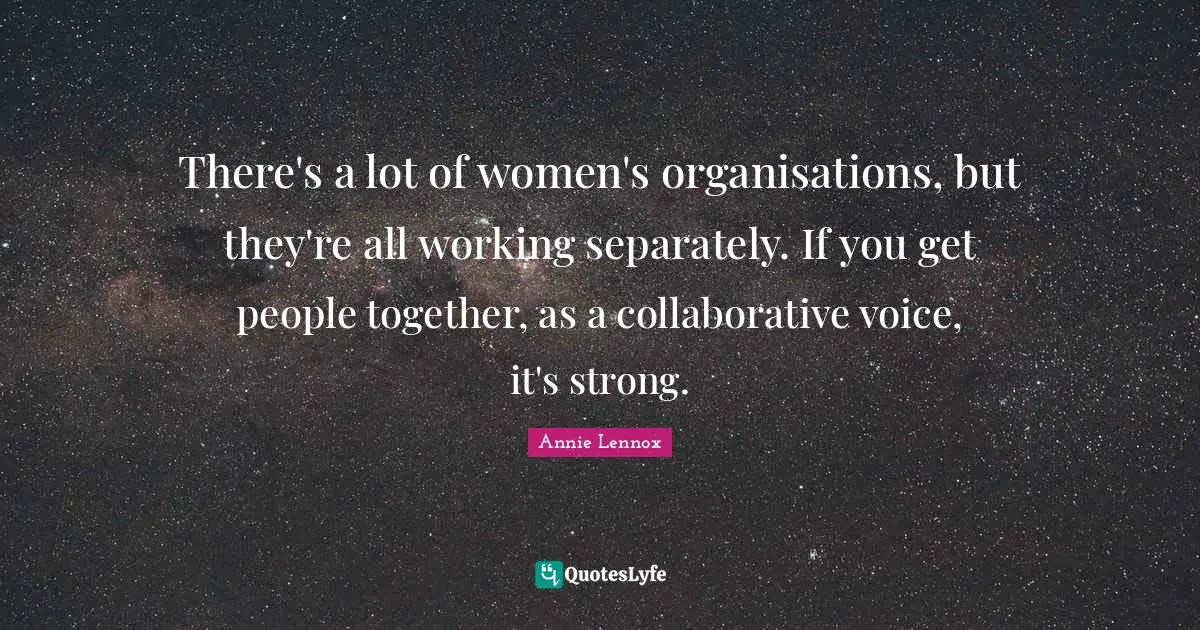 There's a lot of women's organisations, but they're all working separately. If you get people together, as a collaborative voice, it's strong.