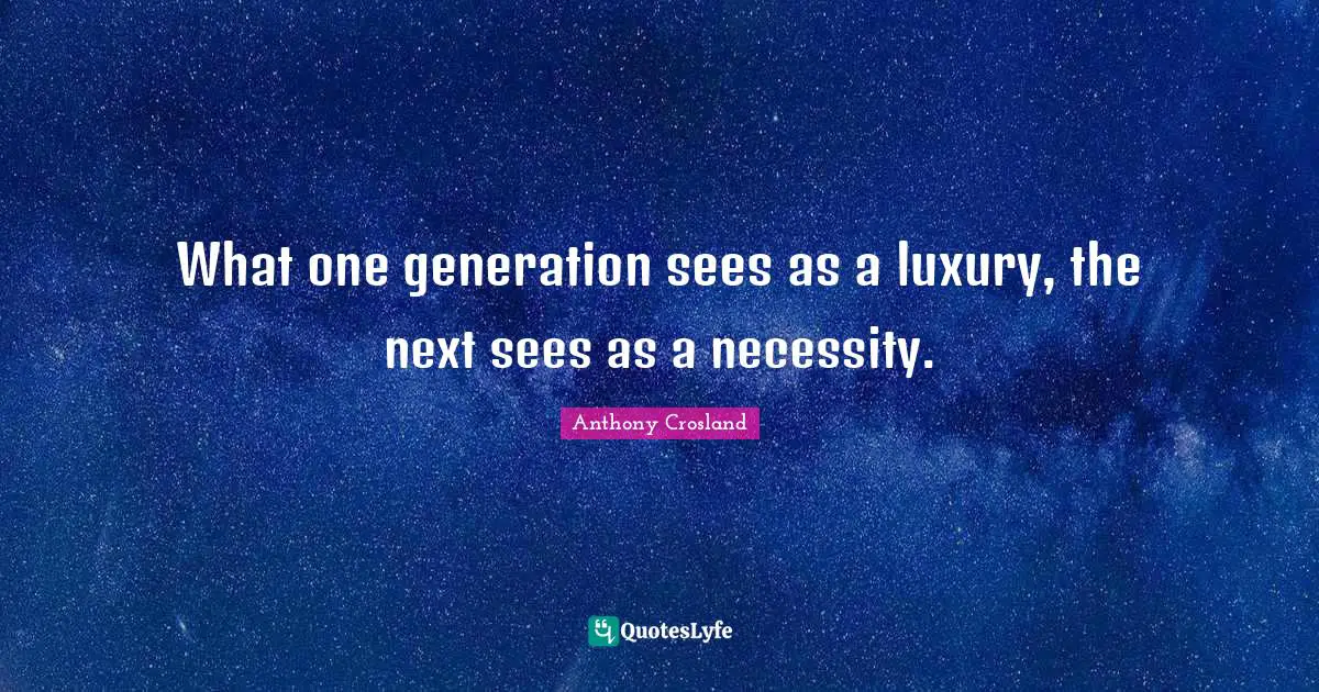 What one generation sees as a luxury, the next sees as a necessity.