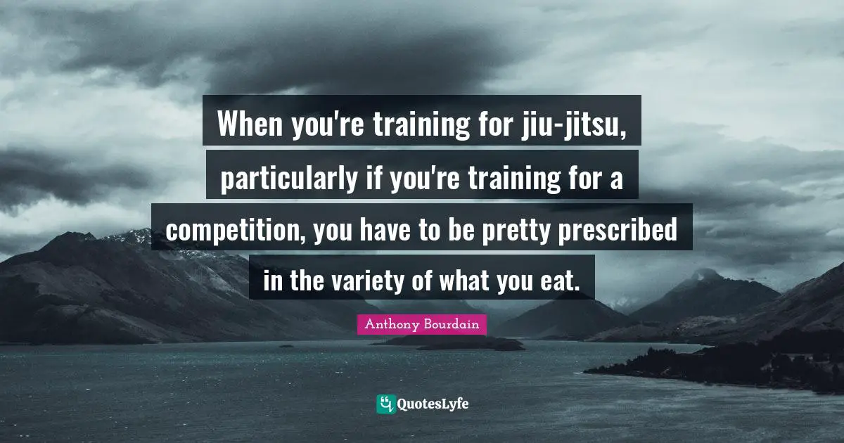 When you're training for jiu-jitsu, particularly if you're training for a competition, you have to be pretty prescribed in the variety of what you eat.