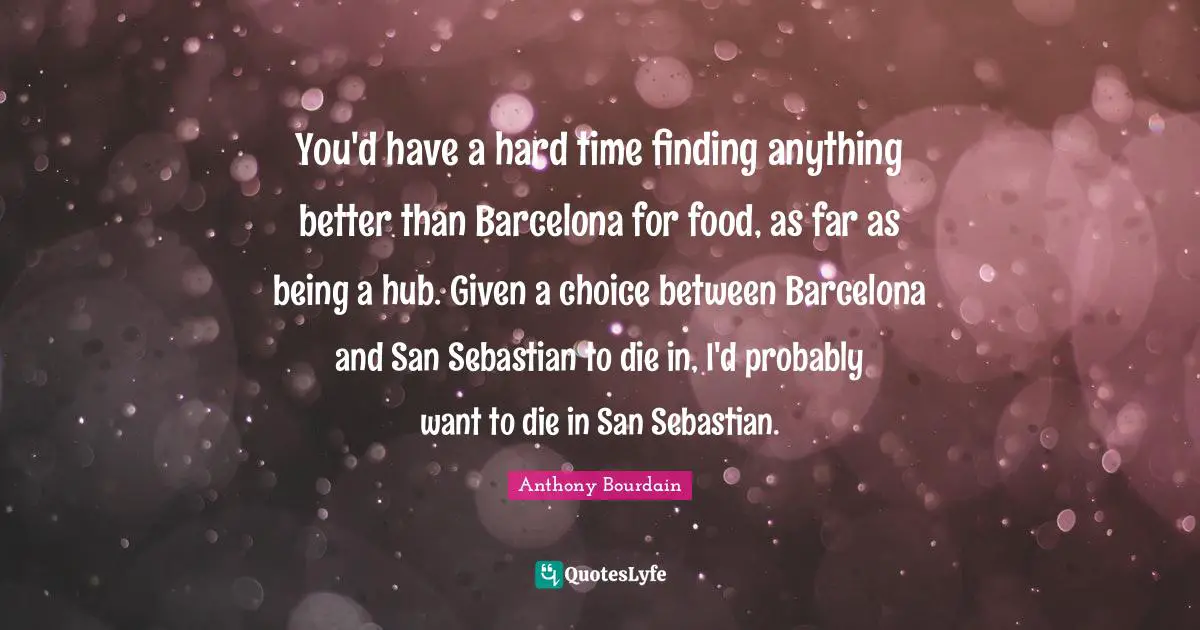 You'd have a hard time finding anything better than Barcelona for food, as far as being a hub. Given a choice between Barcelona and San Sebastian to die in, I'd probably want to die in San Sebastian.