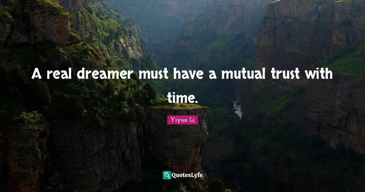 A real dreamer must have a mutual trust with time.
