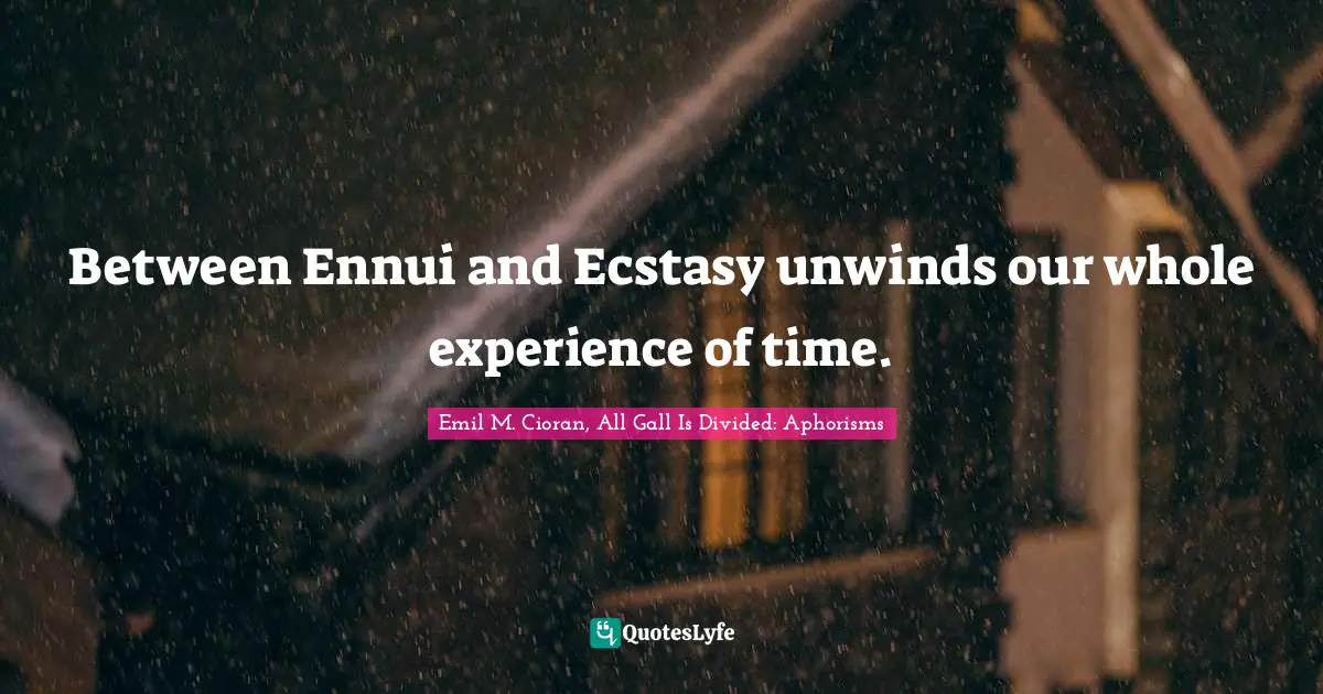 Between Ennui and Ecstasy unwinds our whole experience of time.