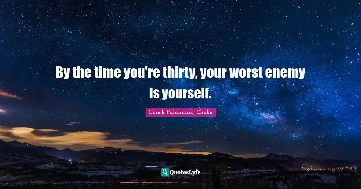 Chuck Palahniuk, Choke Quotes: By the time you're thirty, your worst enemy is yourself.