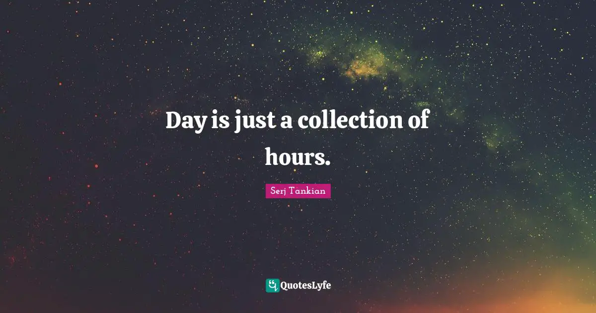 Day is just a collection of hours.