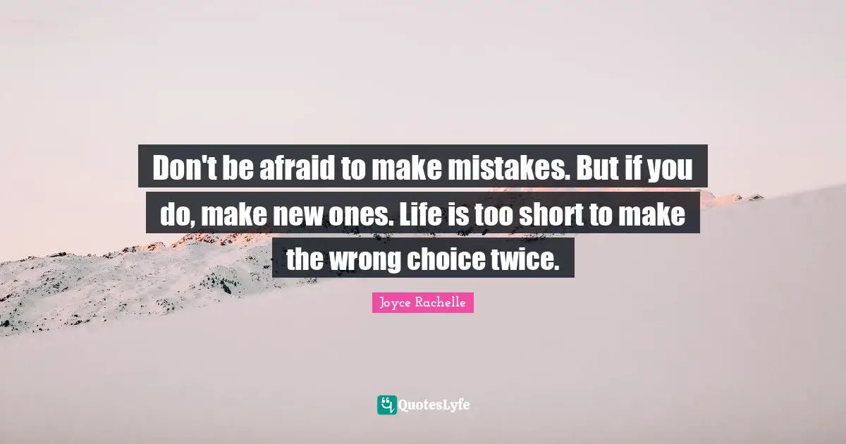 Wrong Choices Quotes: "Don't be afraid to make mistakes. But if you do, make new ones. Life is too short to make the wrong choice twice."