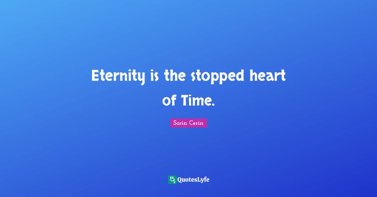 Eternity is the stopped heart of Time.