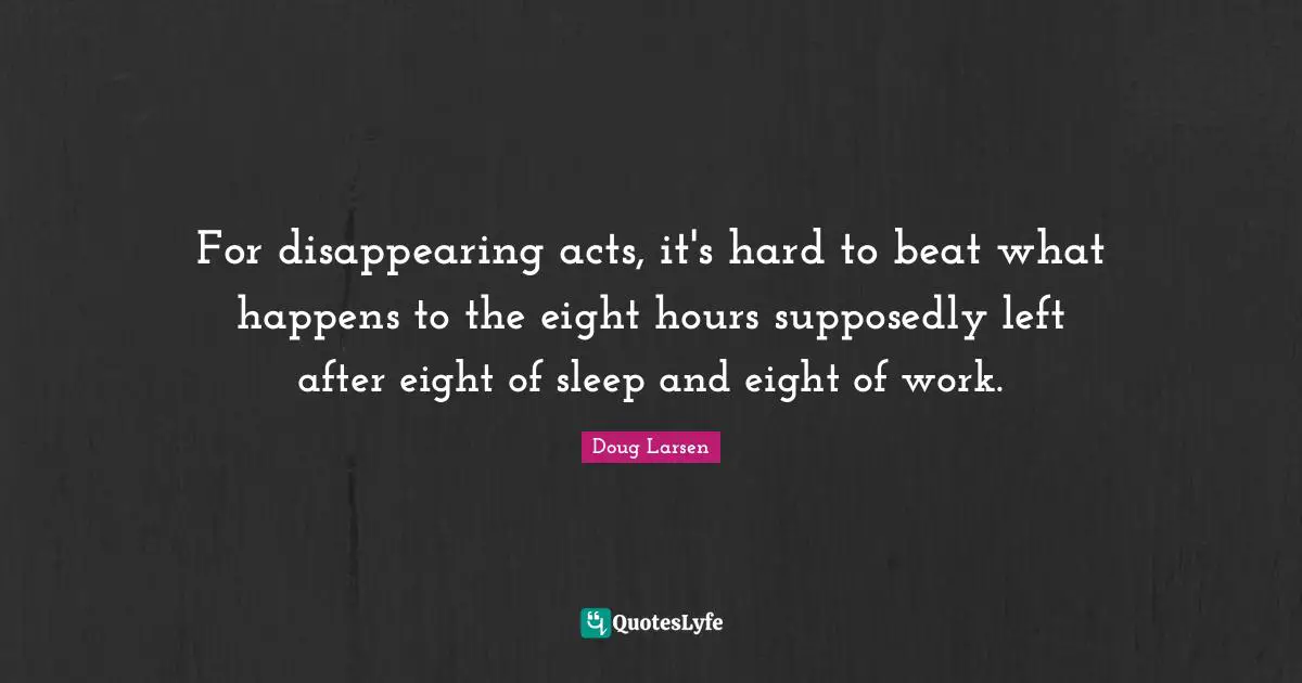 For disappearing acts, it's hard to beat what happens to the eight hours supposedly left after eight of sleep and eight of work.