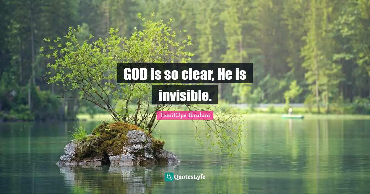 GOD is so clear, He is invisible.