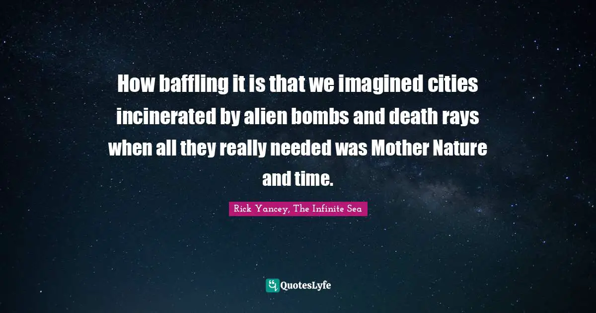 How baffling it is that we imagined cities incinerated by alien bombs and death rays when all they really needed was Mother Nature and time.