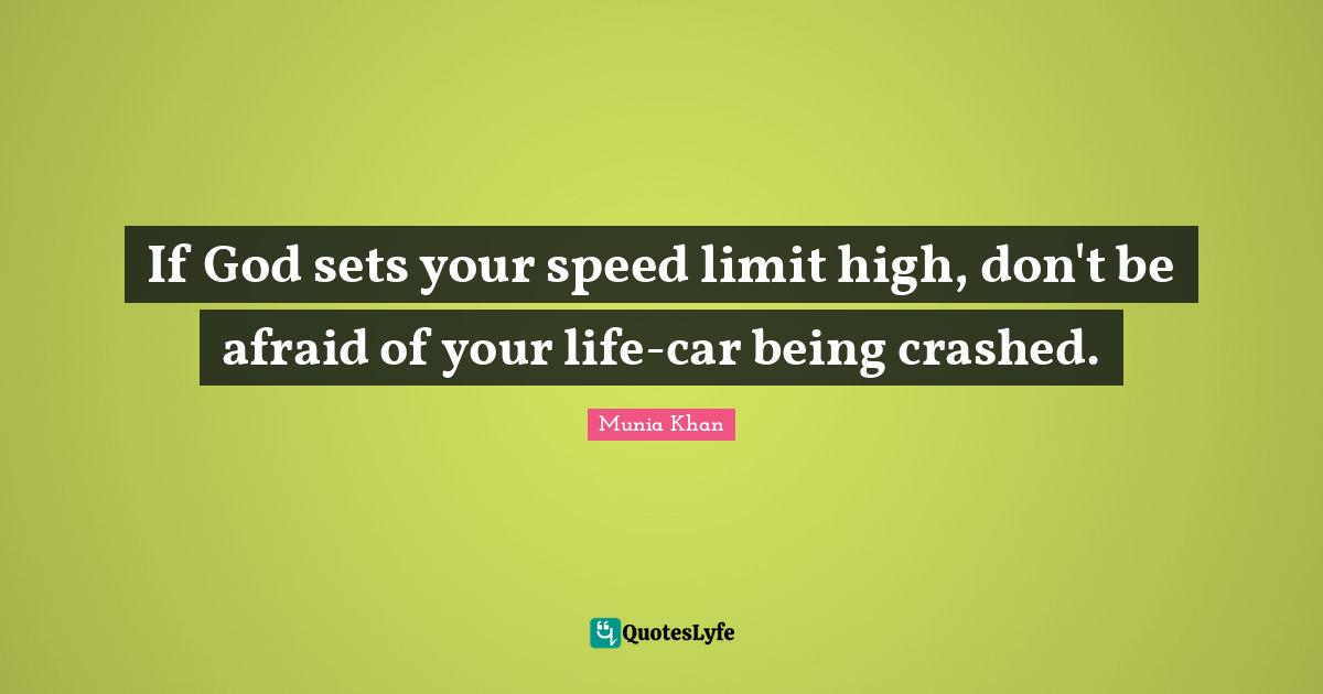 If God sets your speed limit high, don't be afraid of your life-car being crashed.