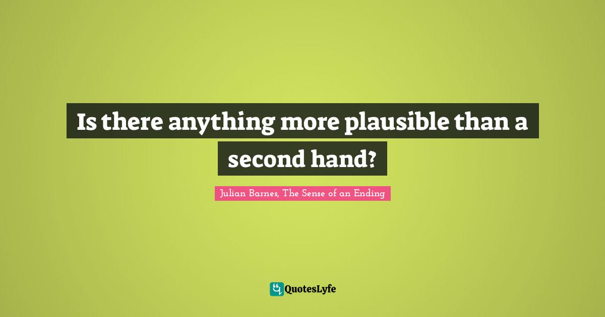 Is there anything more plausible than a second hand?