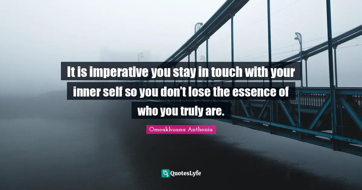 It is imperative you stay in touch with your inner self so you don’t lose the essence of who you truly are.