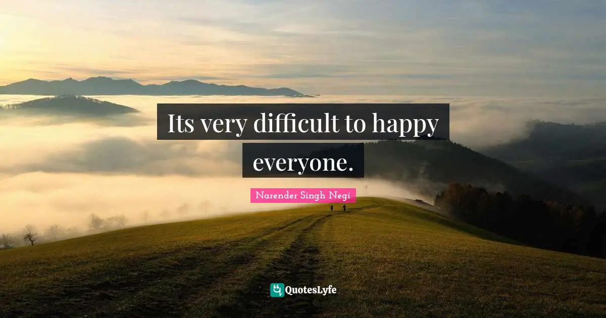 Its very difficult to happy everyone.