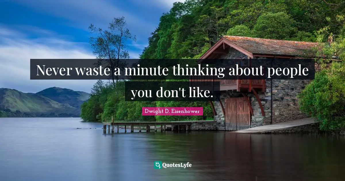 Waste Quotes: "Never waste a minute thinking about people you don't like."