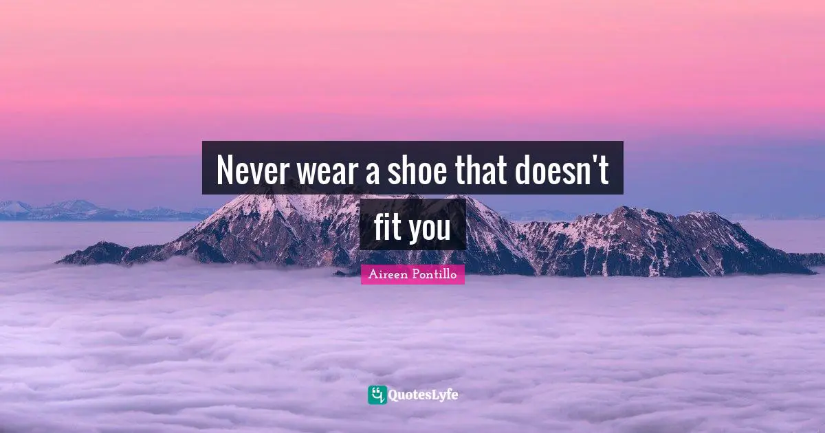 Never wear a shoe that doesn't fit you