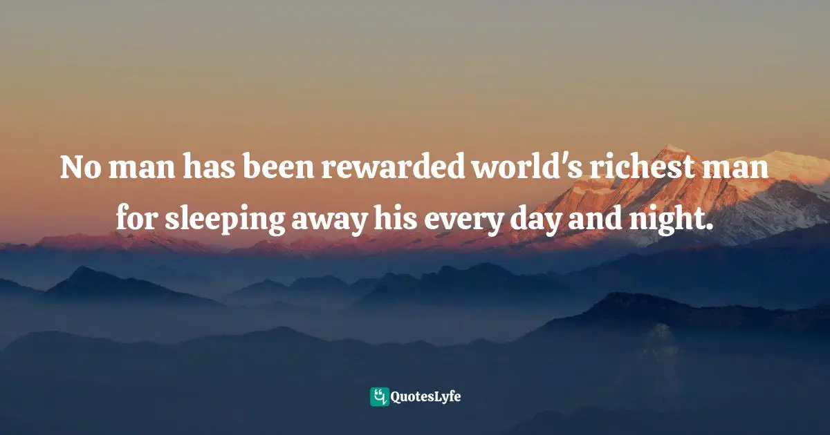 No man has been rewarded world's richest man for sleeping away his every day and night.