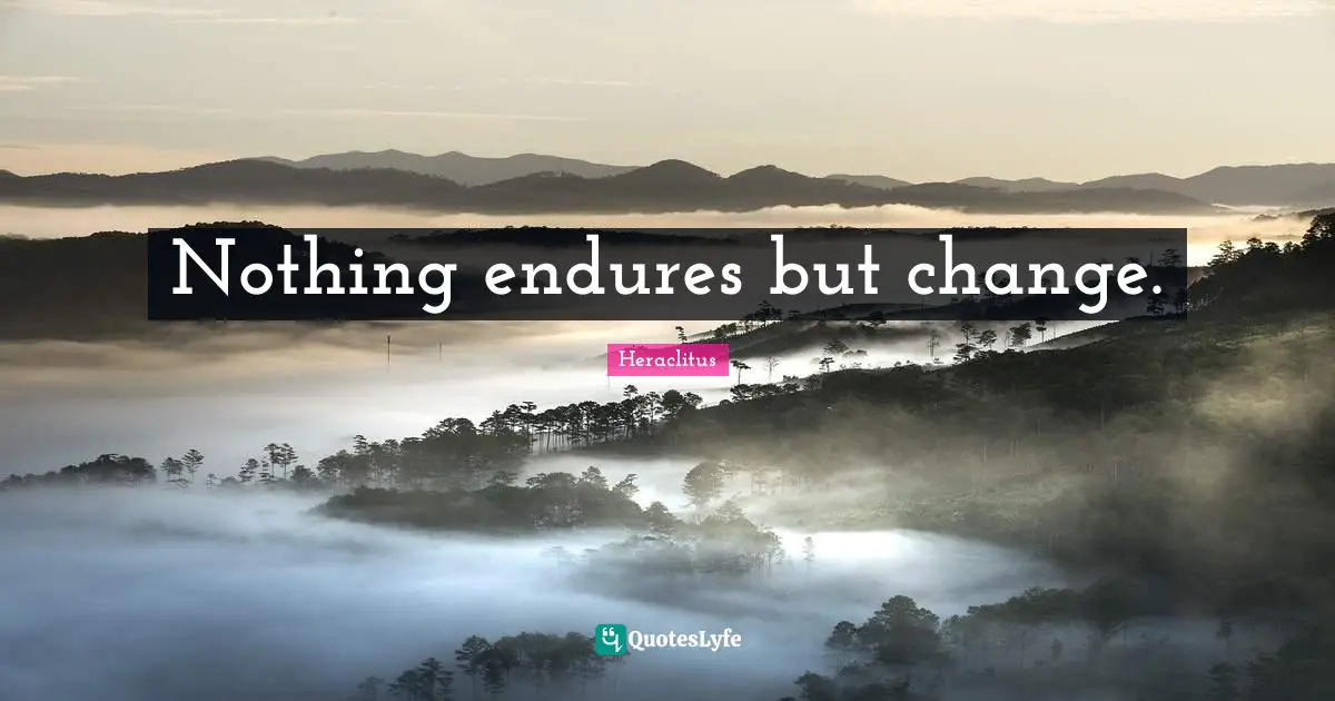 Nothing endures but change.