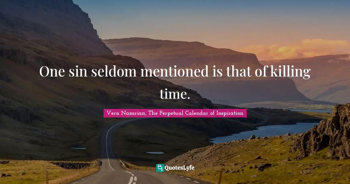 One sin seldom mentioned is that of killing time.