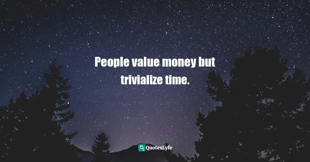 People value money but trivialize time.