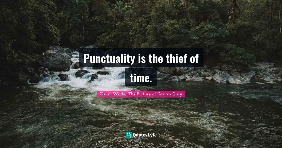 Punctuality is the thief of time.
