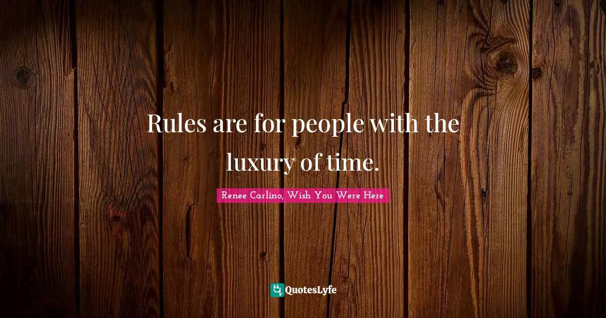 Rules are for people with the luxury of time.