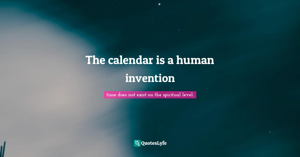 The calendar is a human invention