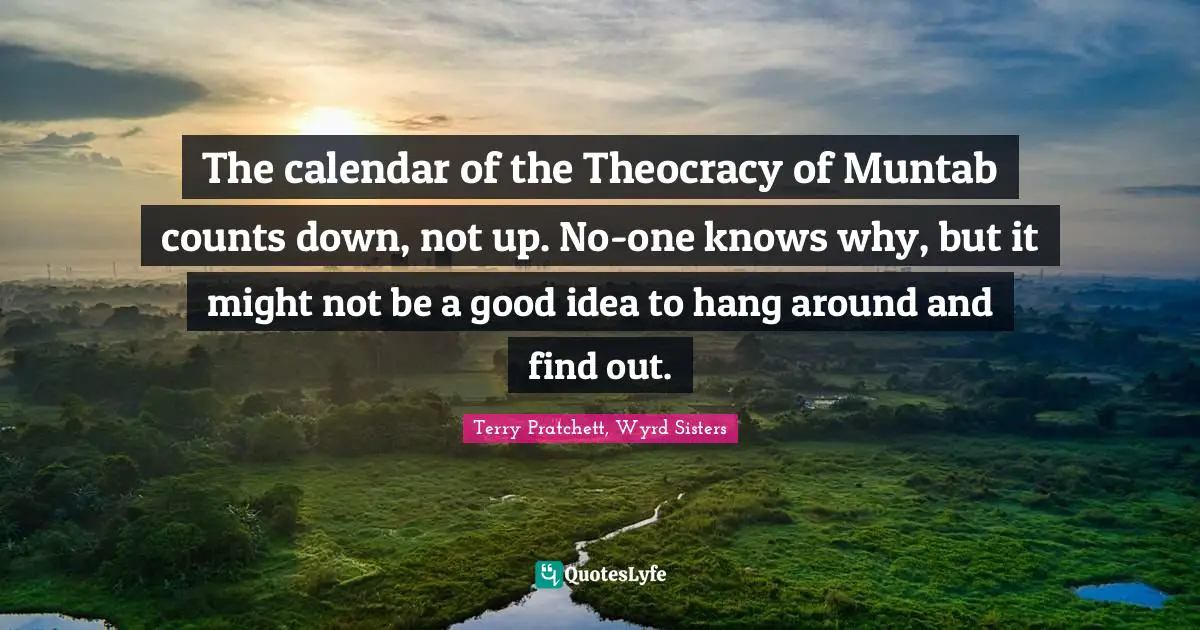 The calendar of the Theocracy of Muntab counts down, not up. No-one knows why, but it might not be a good idea to hang around and find out.