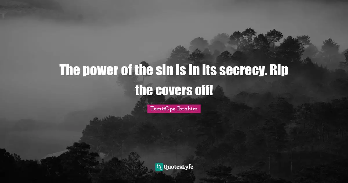 The power of the sin is in its secrecy. Rip the covers off!