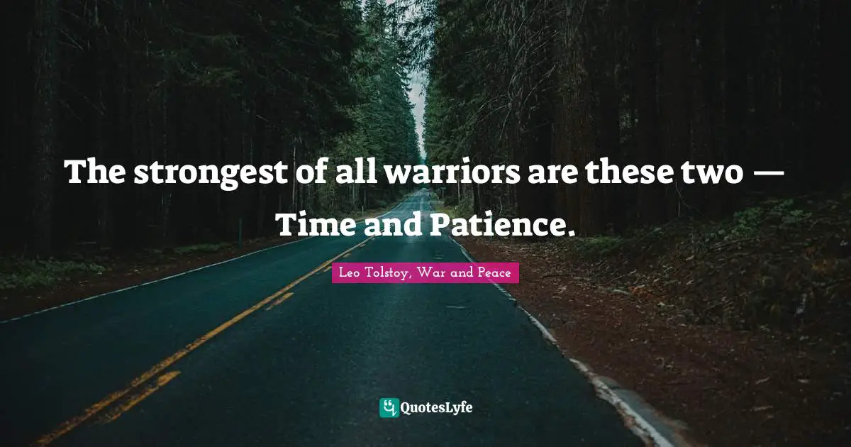Leo Tolstoy, War and Peace Quotes: The strongest of all warriors are these two — Time and Patience.