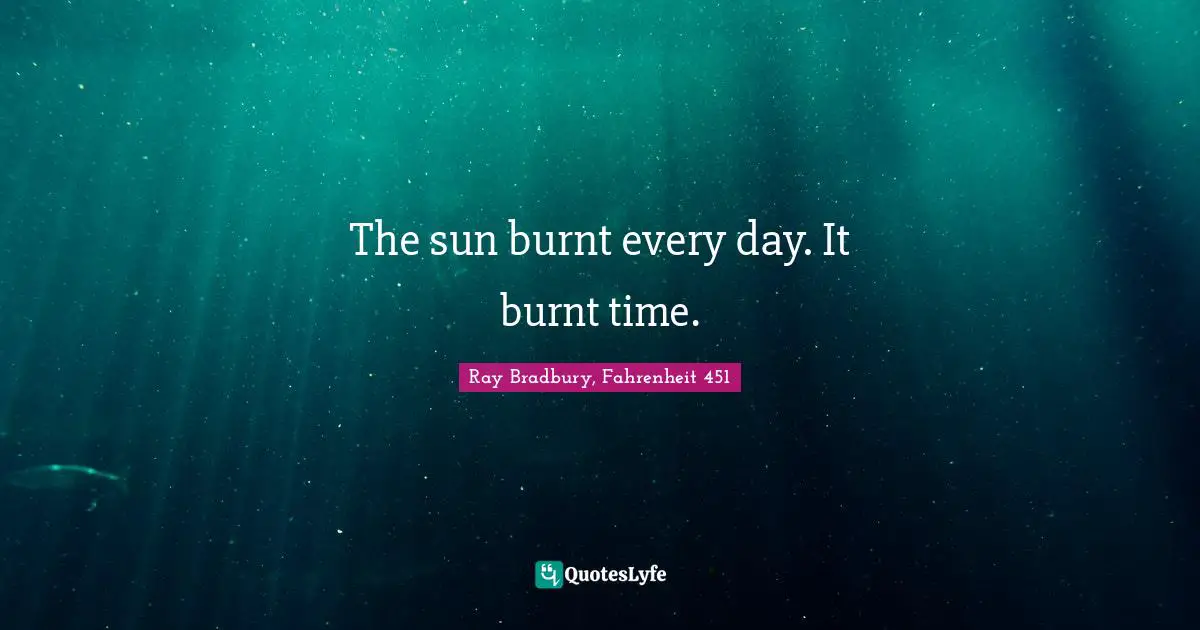 The sun burnt every day. It burnt time.