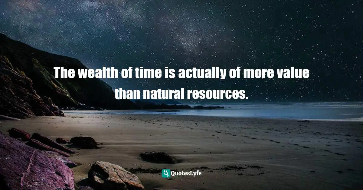 The wealth of time is actually of more value than natural resources.