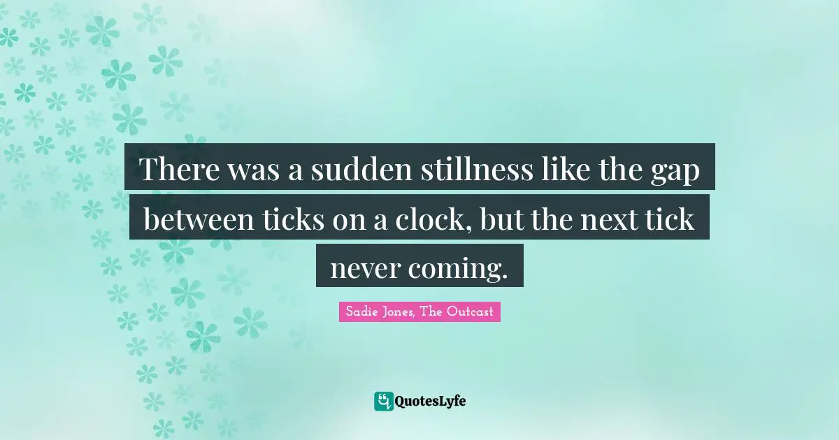 There was a sudden stillness like the gap between ticks on a clock, but the next tick never coming.