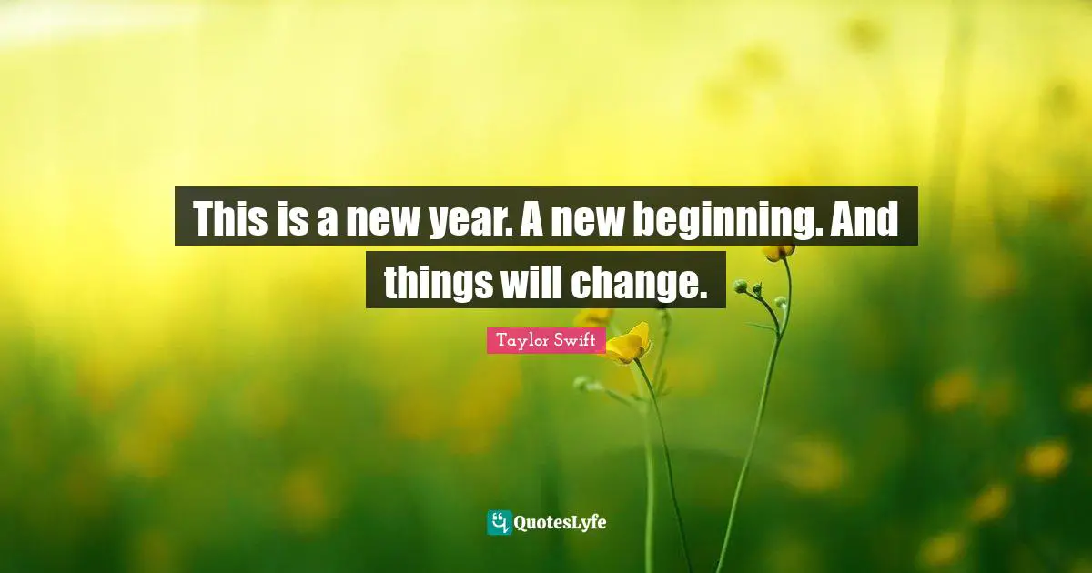 New Beginnings Quotes: "This is a new year. A new beginning. And things will change."