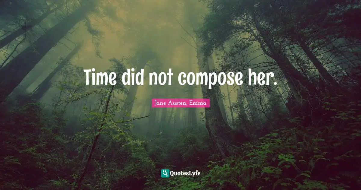Jane Austen, Emma Quotes: Time did not compose her.