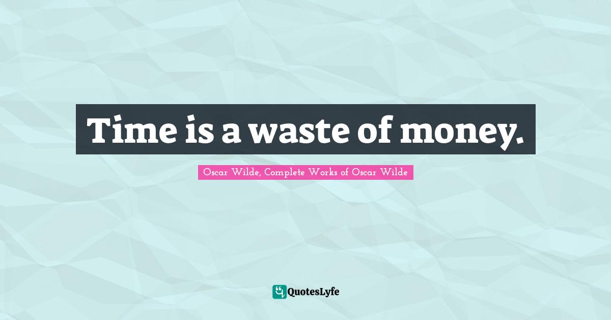 Time is a waste of money.