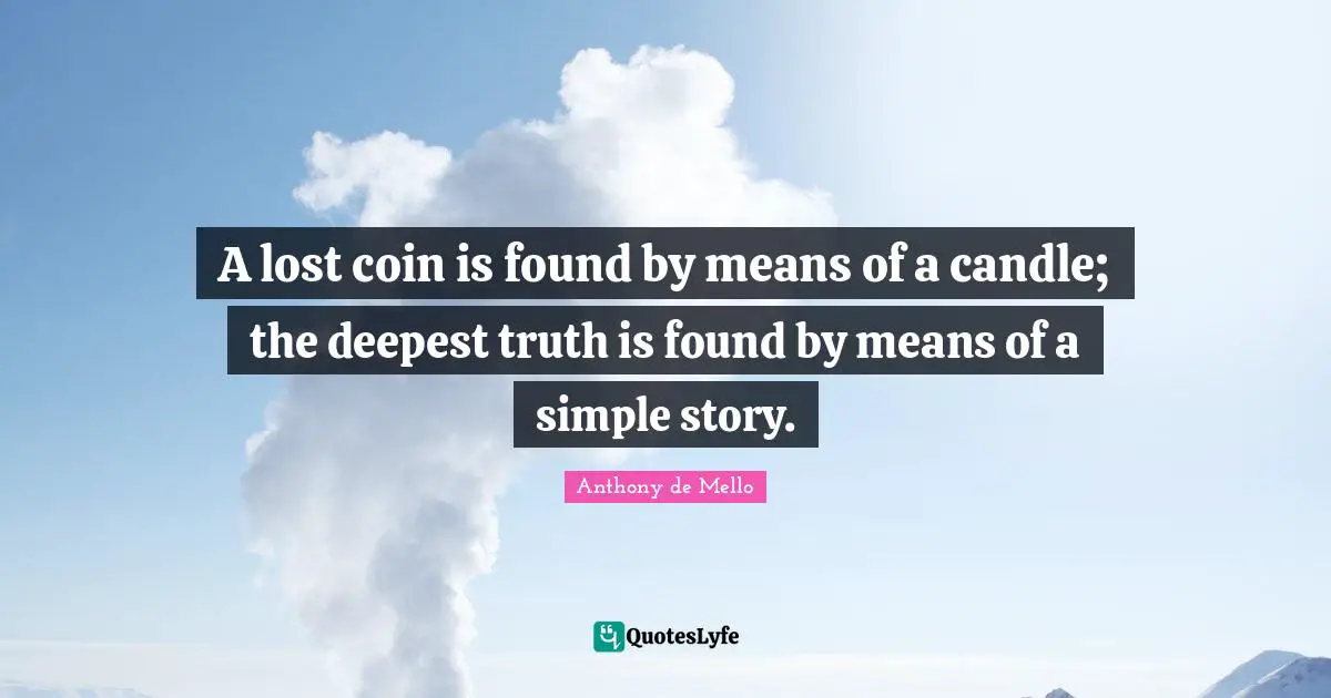 A lost coin is found by means of a candle; the deepest truth is found by means of a simple story.